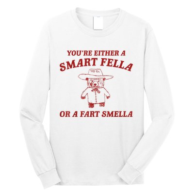 YouRe Either A Smart Fella Or A Fart Smella Long Sleeve Shirt