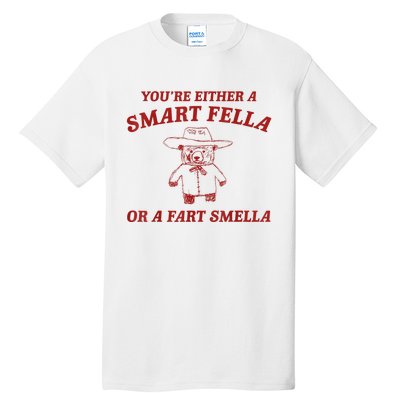 YouRe Either A Smart Fella Or A Fart Smella Tall T-Shirt