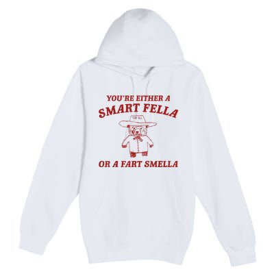 YouRe Either A Smart Fella Or A Fart Smella Premium Pullover Hoodie