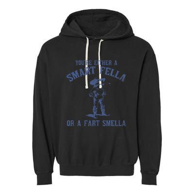 YouRe Either A Smart Fella Or A Fart Smella Garment-Dyed Fleece Hoodie