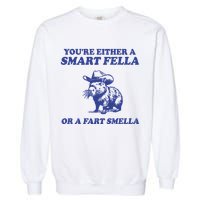 Youre Either A Smart Fella Or A Fart Smella Funny Garment-Dyed Sweatshirt