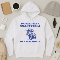 Youre Either A Smart Fella Or A Fart Smella Funny Hoodie