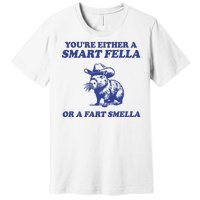 Youre Either A Smart Fella Or A Fart Smella Funny Premium T-Shirt