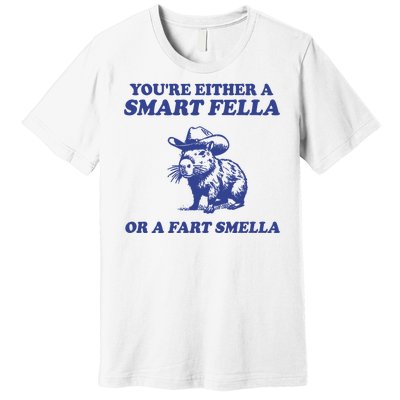 Youre Either A Smart Fella Or A Fart Smella Funny Premium T-Shirt