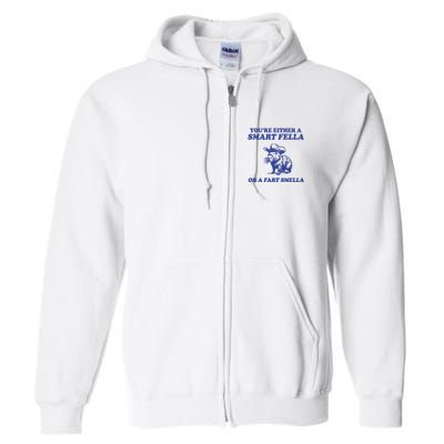 Youre Either A Smart Fella Or A Fart Smella Funny Full Zip Hoodie