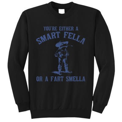 YouRe Either A Smart Fella Or A Fart Smella Tall Sweatshirt