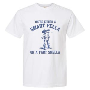 YouRe Either A Smart Fella Or A Fart Smella Garment-Dyed Heavyweight T-Shirt