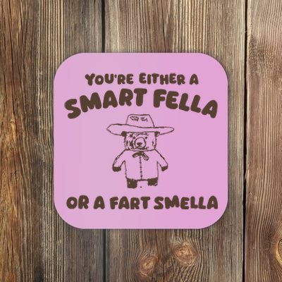 YouRe Either A Smart Fella Or A Fart Smella Coaster