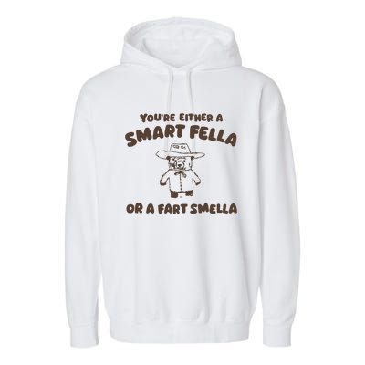 YouRe Either A Smart Fella Or A Fart Smella Garment-Dyed Fleece Hoodie