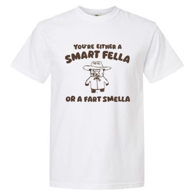 YouRe Either A Smart Fella Or A Fart Smella Garment-Dyed Heavyweight T-Shirt