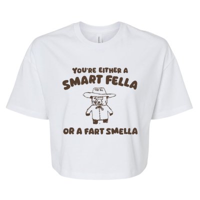 YouRe Either A Smart Fella Or A Fart Smella Bella+Canvas Jersey Crop Tee