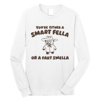 YouRe Either A Smart Fella Or A Fart Smella Long Sleeve Shirt