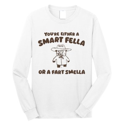 YouRe Either A Smart Fella Or A Fart Smella Long Sleeve Shirt