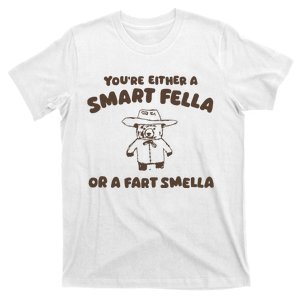 YouRe Either A Smart Fella Or A Fart Smella T-Shirt