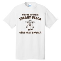 YouRe Either A Smart Fella Or A Fart Smella Tall T-Shirt