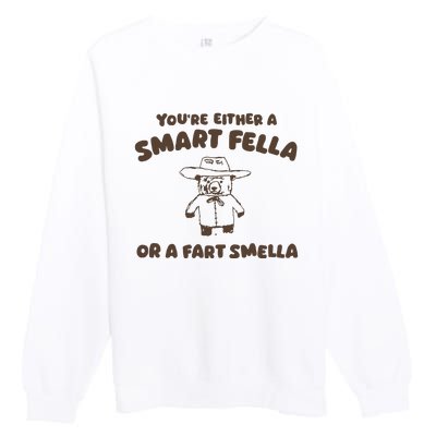 YouRe Either A Smart Fella Or A Fart Smella Premium Crewneck Sweatshirt