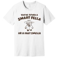 YouRe Either A Smart Fella Or A Fart Smella Premium T-Shirt