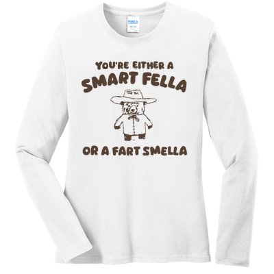 YouRe Either A Smart Fella Or A Fart Smella Ladies Long Sleeve Shirt