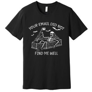 Your Email Did Not Find Me Well Funny Skeleton Halloween Premium T-Shirt