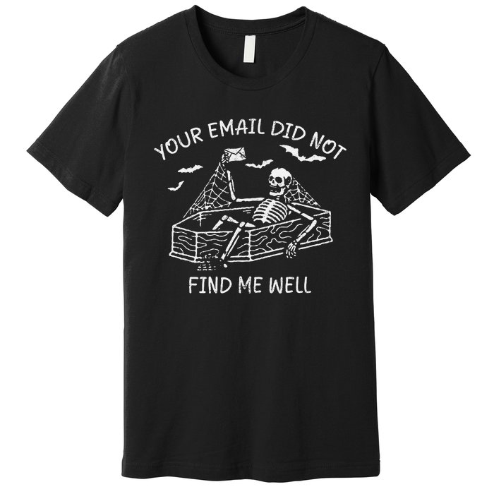 Your Email Did Not Find Me Well Funny Skeleton Halloween Premium T-Shirt