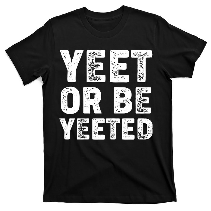 Yeet Or Be Yeeted T-Shirt