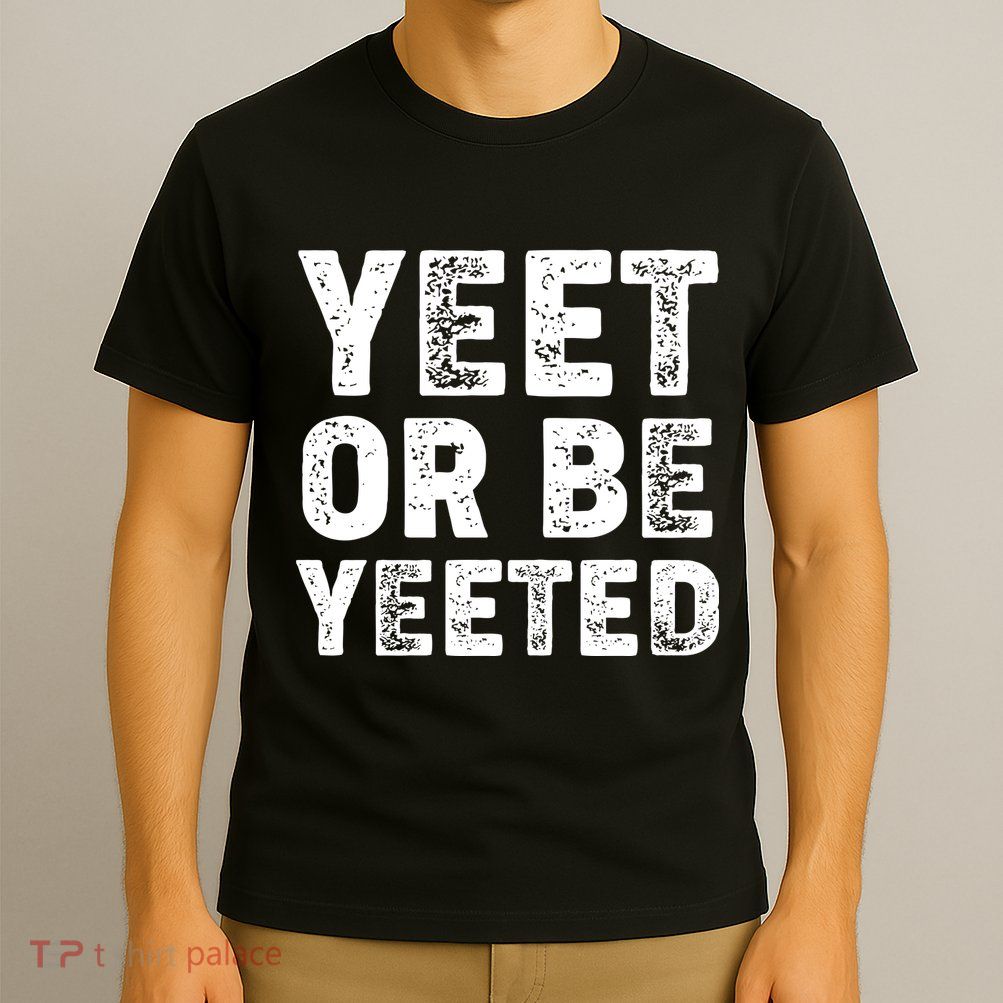 Yeet Or Be Yeeted T-Shirt