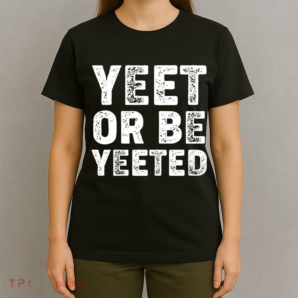 Yeet Or Be Yeeted T-Shirt
