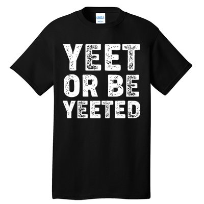 Yeet Or Be Yeeted Tall T-Shirt