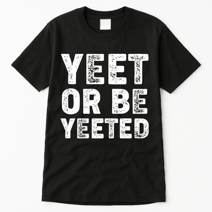 Yeet Or Be Yeeted Tall T-Shirt