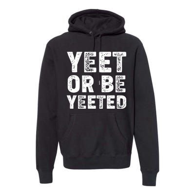 Yeet Or Be Yeeted Premium Hoodie