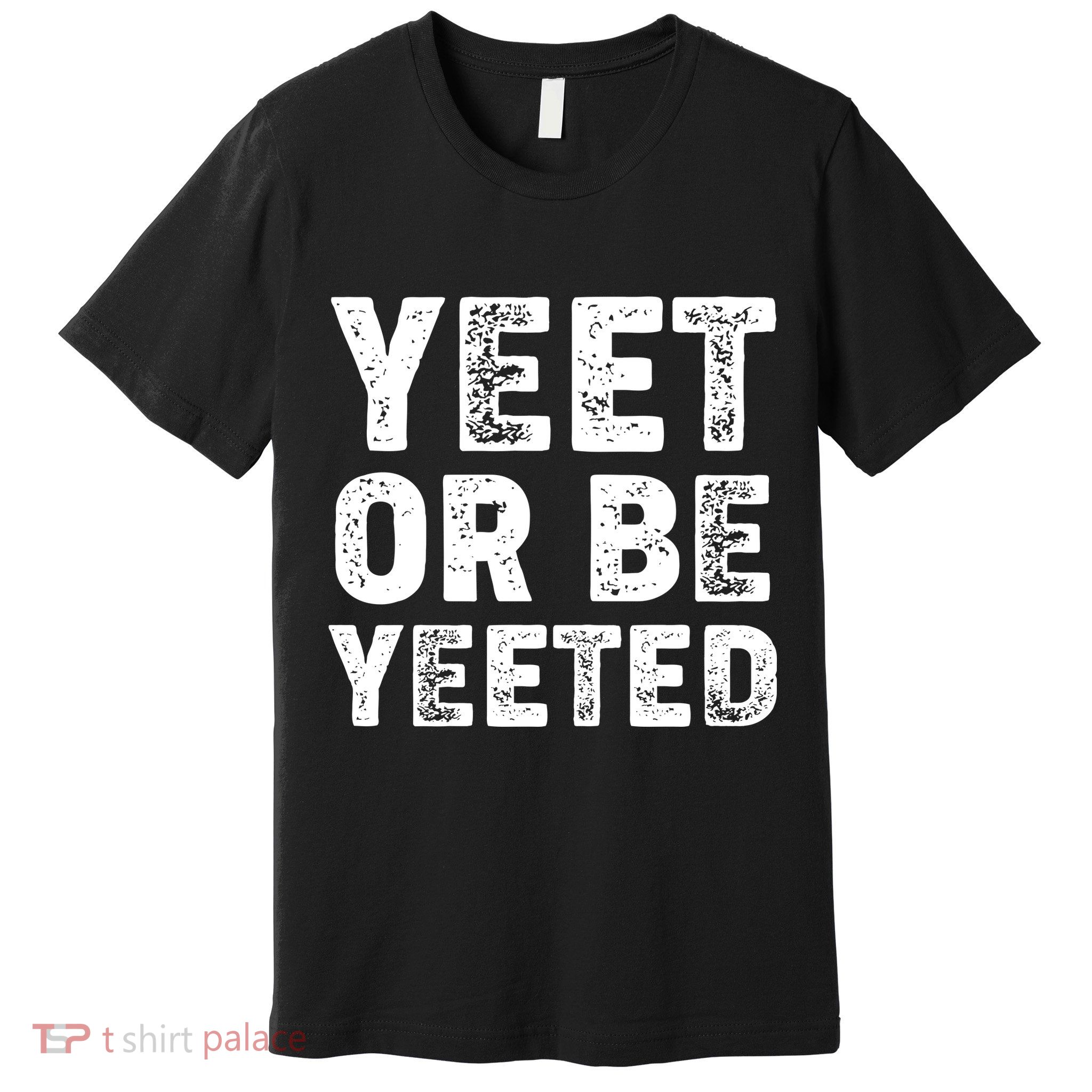 Yeet Or Be Yeeted Premium T-Shirt