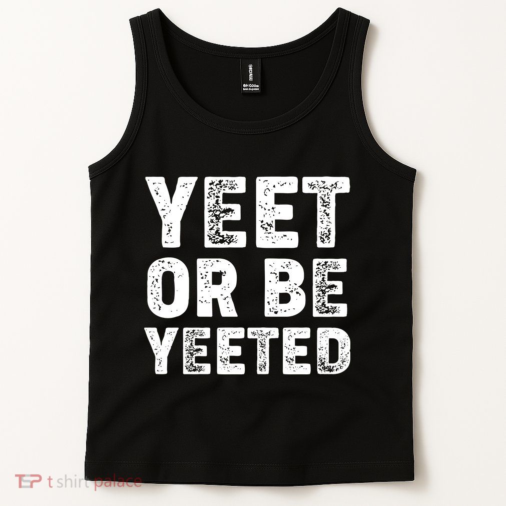Yeet Or Be Yeeted Tank Top