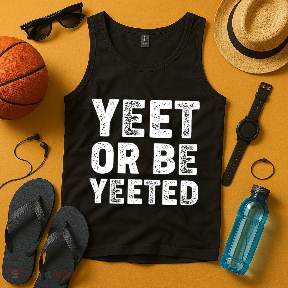 Yeet Or Be Yeeted Tank Top