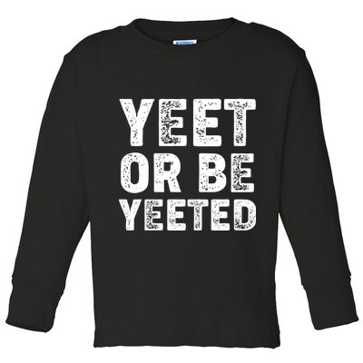Yeet Or Be Yeeted Toddler Long Sleeve Shirt