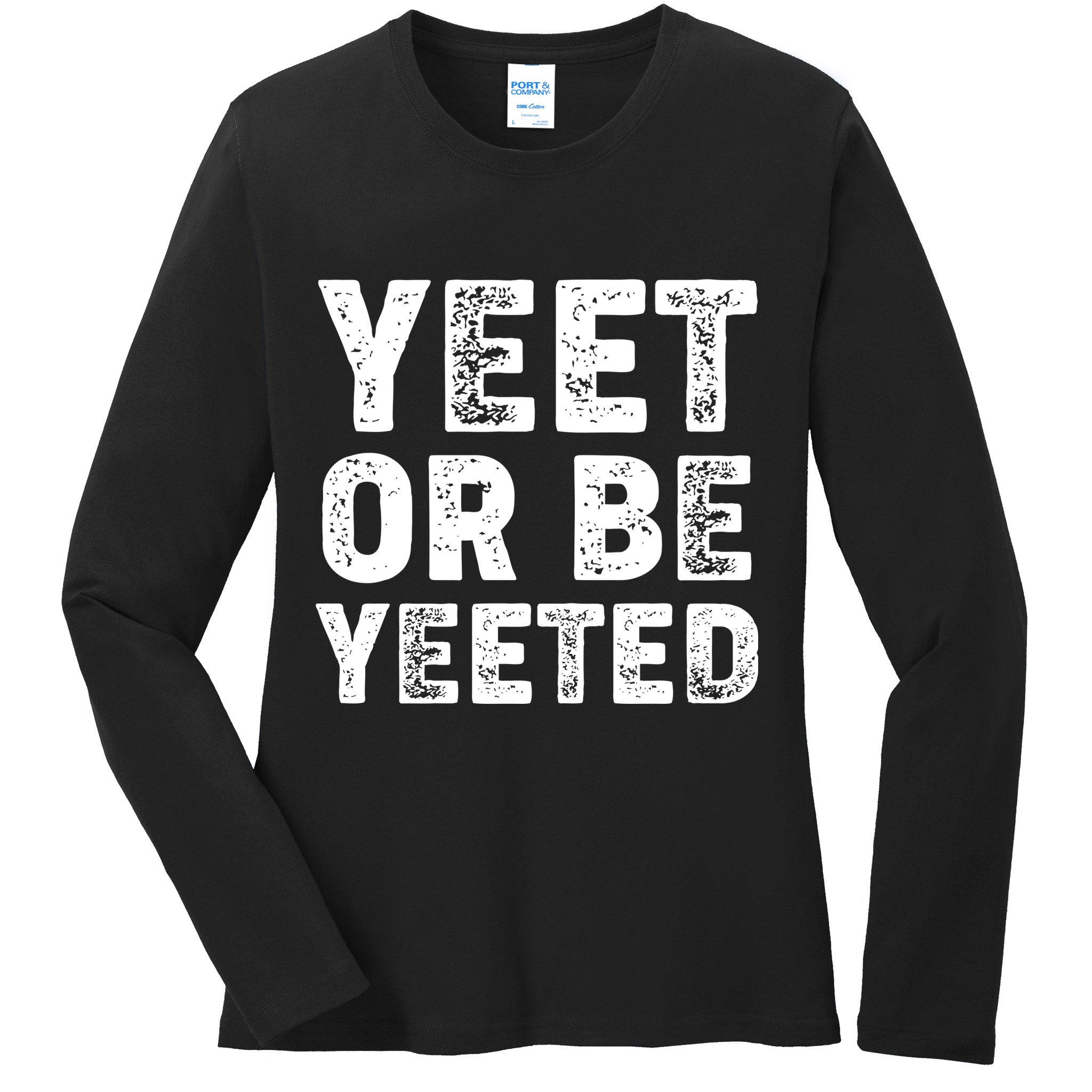 Yeet Or Be Yeeted Ladies Long Sleeve Shirt