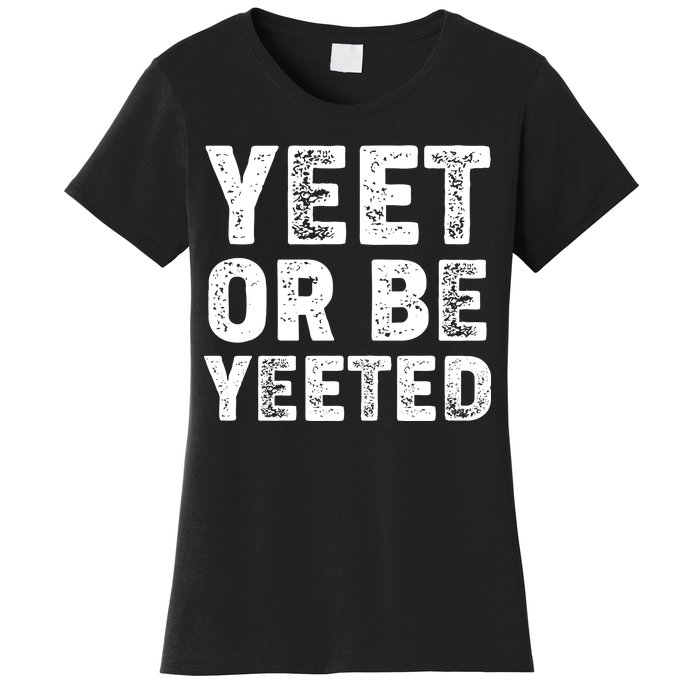 Yeet Or Be Yeeted Women's T-Shirt