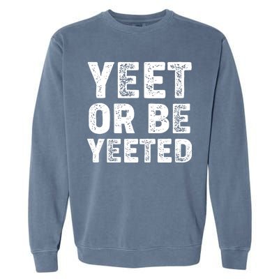 Yeet Or Be Yeeted Garment-Dyed Sweatshirt