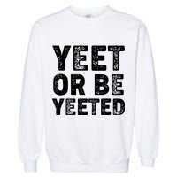 Yeet Or Be Yeeted Garment-Dyed Sweatshirt
