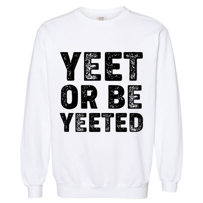 Yeet Or Be Yeeted Garment-Dyed Sweatshirt