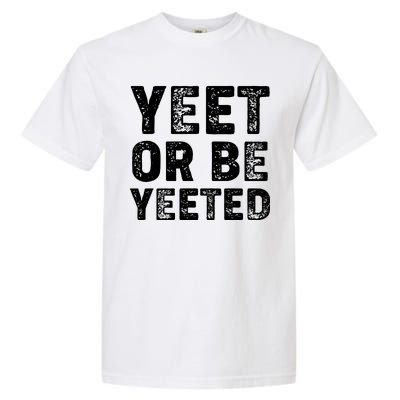 Yeet Or Be Yeeted Garment-Dyed Heavyweight T-Shirt