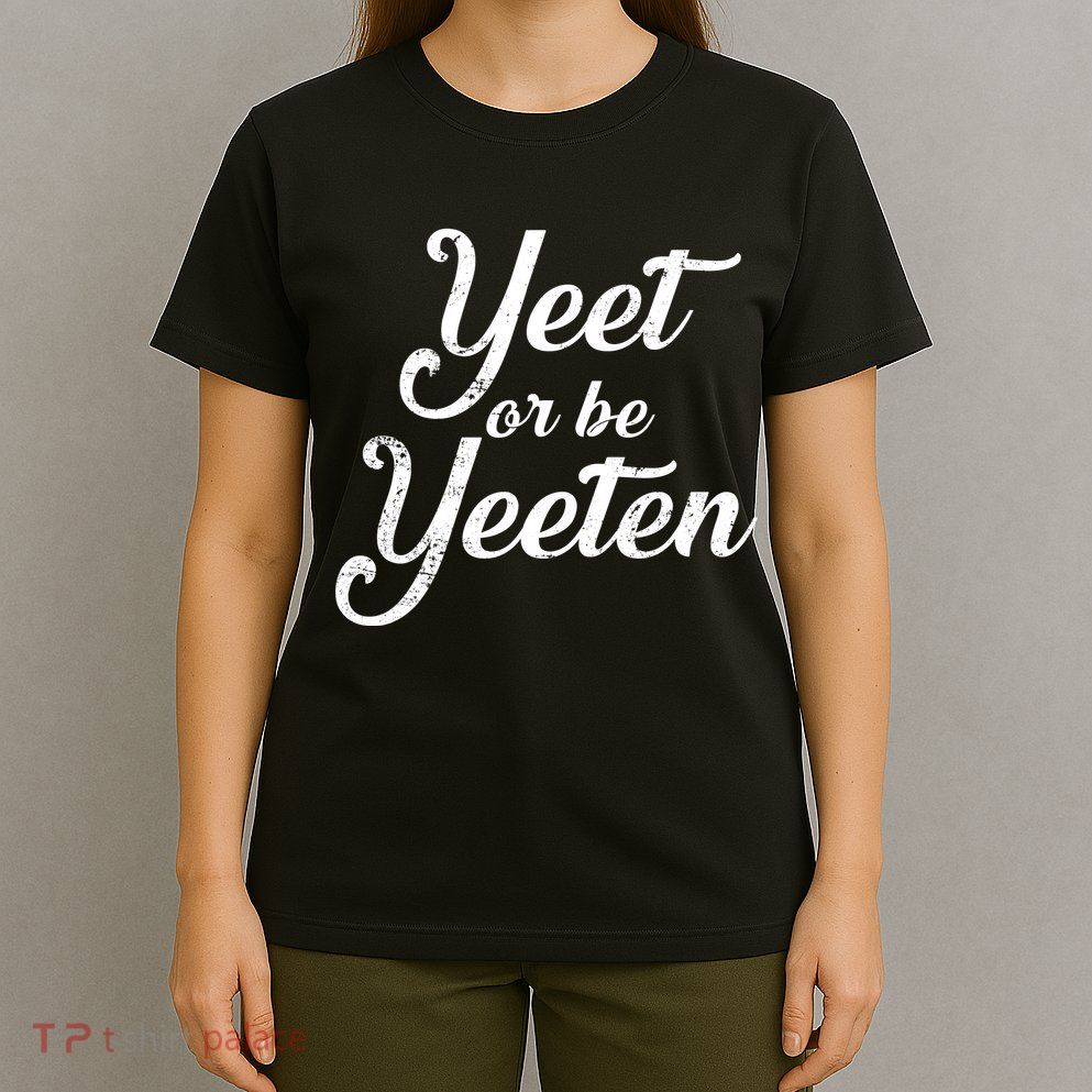 Yeet Or Be Yeeten T-Shirt