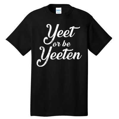 Yeet Or Be Yeeten Tall T-Shirt