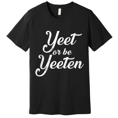 Yeet Or Be Yeeten Premium T-Shirt