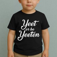Yeet Or Be Yeeten Toddler T-Shirt