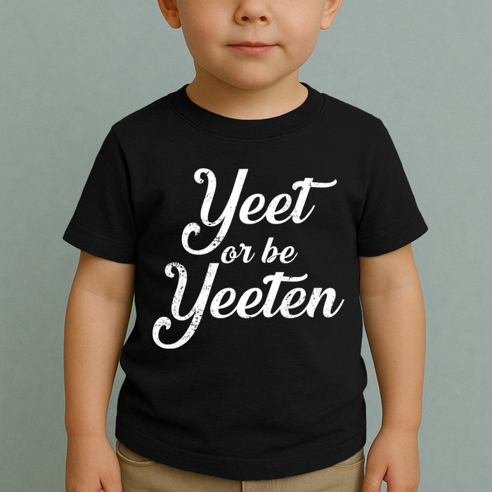 Yeet Or Be Yeeten Toddler T-Shirt
