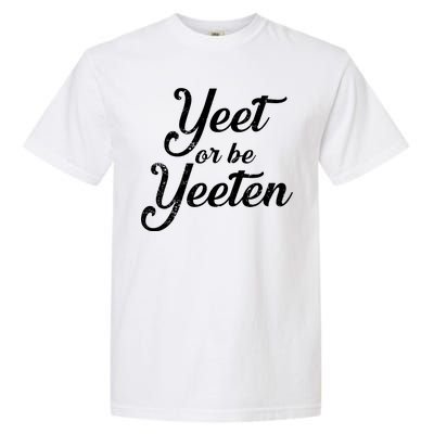 Yeet Or Be Yeeten Garment-Dyed Heavyweight T-Shirt