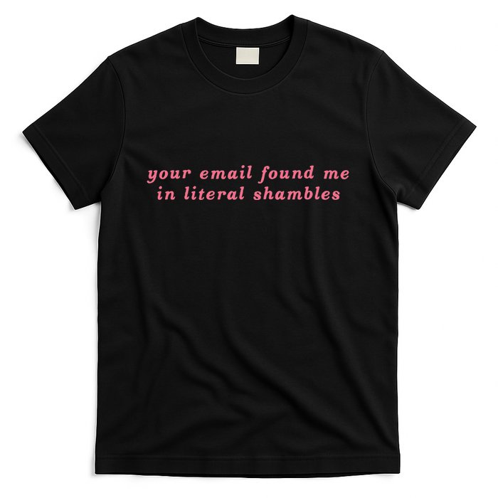 Your Email Found Me In Literal Shambles Funny Joke T-Shirt