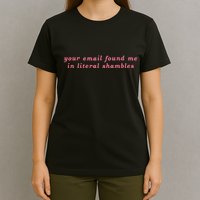 Your Email Found Me In Literal Shambles Funny Joke T-Shirt