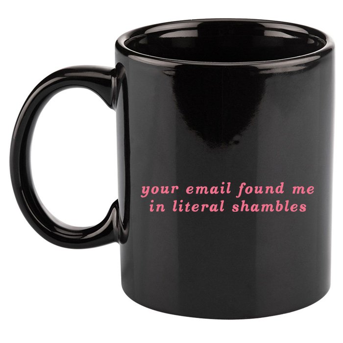 Your Email Found Me In Literal Shambles Funny Joke 11oz C Handle Ceramic Mug