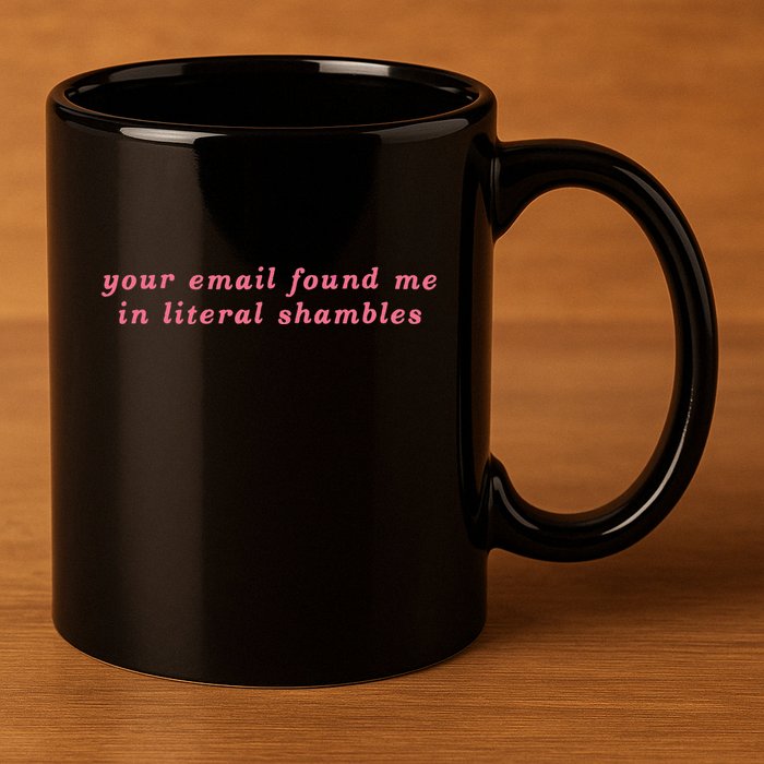 Your Email Found Me In Literal Shambles Funny Joke 11oz C Handle Ceramic Mug